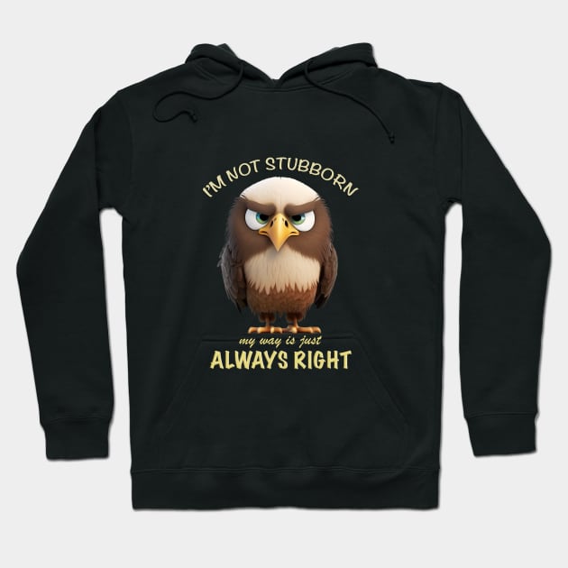 Eagle I'm Not Stubborn My Way Is Just Always Right Cute Adorable Funny Quote Hoodie by Cubebox